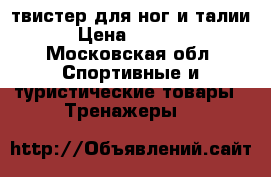 твистер для ног и талии › Цена ­ 2 000 - Московская обл. Спортивные и туристические товары » Тренажеры   